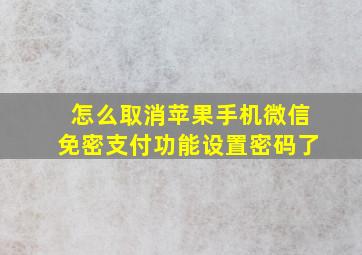 怎么取消苹果手机微信免密支付功能设置密码了