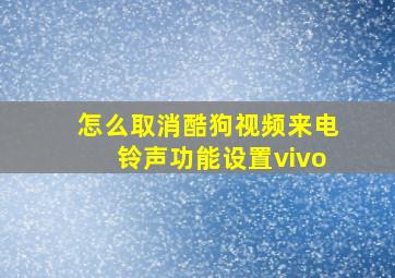 怎么取消酷狗视频来电铃声功能设置vivo