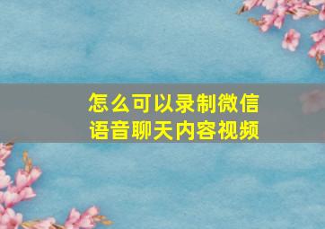 怎么可以录制微信语音聊天内容视频