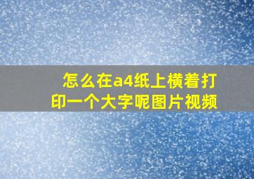 怎么在a4纸上横着打印一个大字呢图片视频