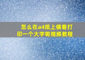 怎么在a4纸上横着打印一个大字呢视频教程