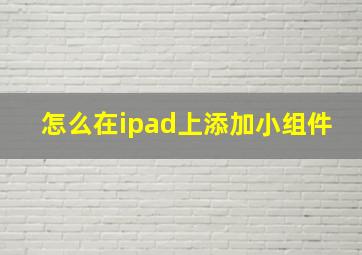 怎么在ipad上添加小组件