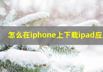 怎么在iphone上下载ipad应用