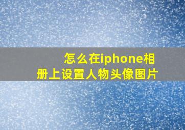 怎么在iphone相册上设置人物头像图片