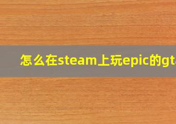 怎么在steam上玩epic的gta5