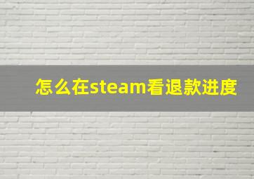 怎么在steam看退款进度