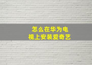 怎么在华为电视上安装爱奇艺