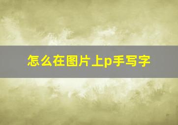 怎么在图片上p手写字