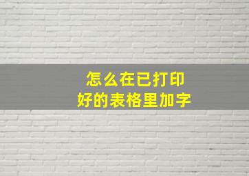 怎么在已打印好的表格里加字