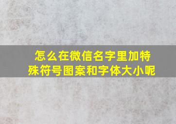 怎么在微信名字里加特殊符号图案和字体大小呢