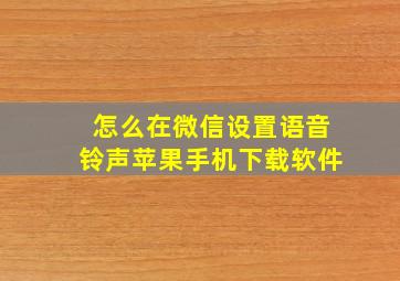 怎么在微信设置语音铃声苹果手机下载软件