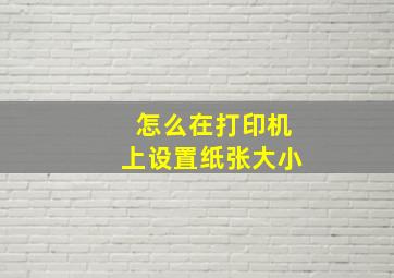 怎么在打印机上设置纸张大小