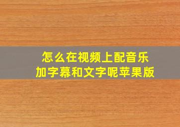 怎么在视频上配音乐加字幕和文字呢苹果版