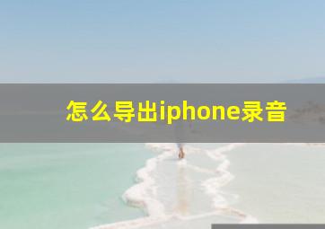 怎么导出iphone录音