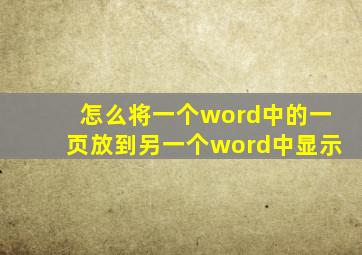 怎么将一个word中的一页放到另一个word中显示