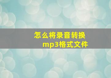 怎么将录音转换mp3格式文件