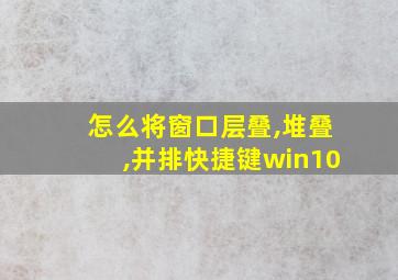 怎么将窗口层叠,堆叠,并排快捷键win10