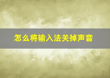 怎么将输入法关掉声音