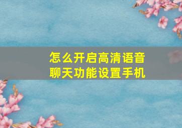 怎么开启高清语音聊天功能设置手机