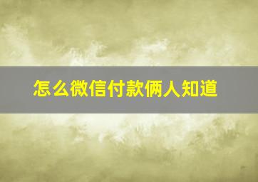 怎么微信付款俩人知道