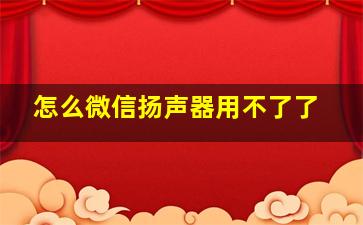 怎么微信扬声器用不了了