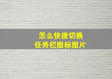 怎么快捷切换任务栏图标图片