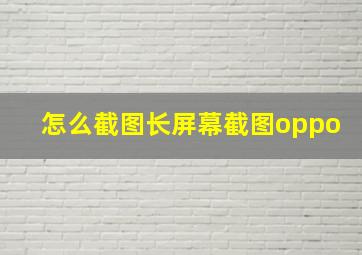 怎么截图长屏幕截图oppo