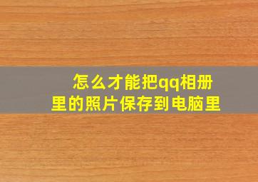 怎么才能把qq相册里的照片保存到电脑里