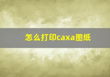 怎么打印caxa图纸