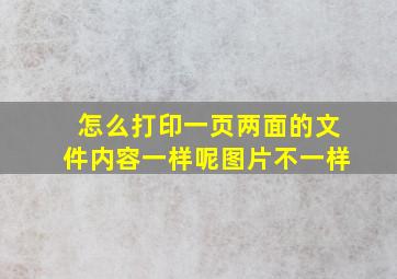 怎么打印一页两面的文件内容一样呢图片不一样