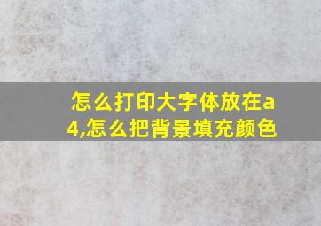 怎么打印大字体放在a4,怎么把背景填充颜色