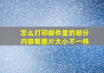 怎么打印邮件里的部分内容呢图片大小不一样