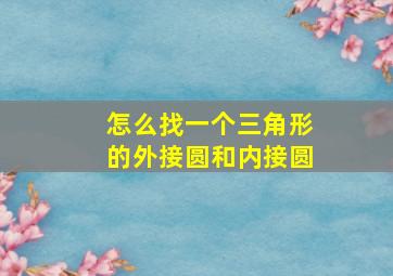 怎么找一个三角形的外接圆和内接圆