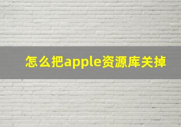 怎么把apple资源库关掉