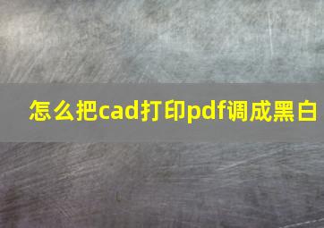 怎么把cad打印pdf调成黑白