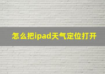 怎么把ipad天气定位打开