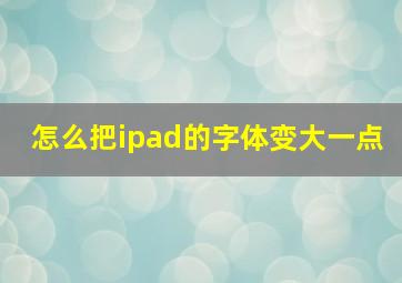 怎么把ipad的字体变大一点