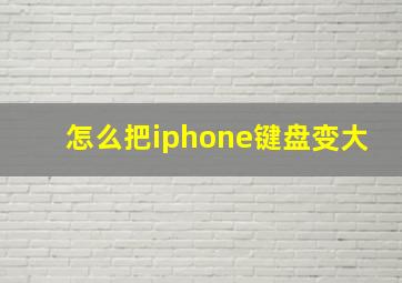 怎么把iphone键盘变大