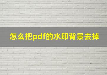 怎么把pdf的水印背景去掉