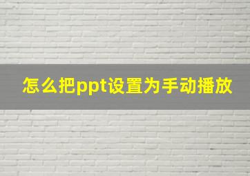 怎么把ppt设置为手动播放