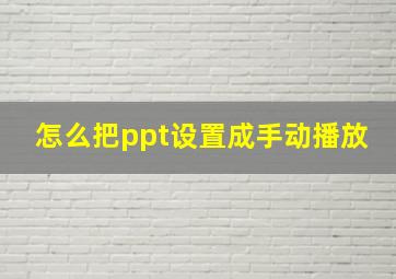 怎么把ppt设置成手动播放