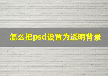 怎么把psd设置为透明背景