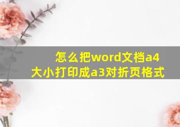 怎么把word文档a4大小打印成a3对折页格式