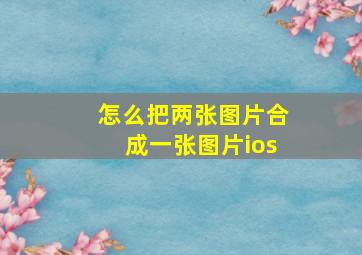 怎么把两张图片合成一张图片ios