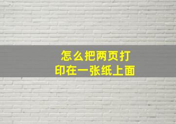 怎么把两页打印在一张纸上面