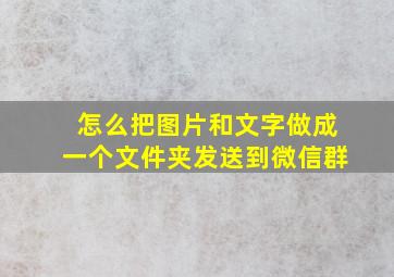 怎么把图片和文字做成一个文件夹发送到微信群