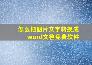 怎么把图片文字转换成word文档免费软件