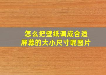 怎么把壁纸调成合适屏幕的大小尺寸呢图片