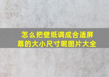 怎么把壁纸调成合适屏幕的大小尺寸呢图片大全