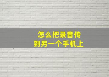 怎么把录音传到另一个手机上